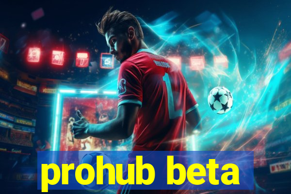 prohub beta